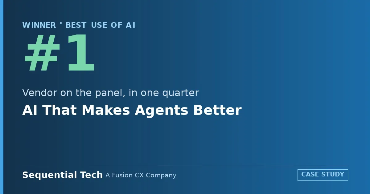 AI That Makes Agents Better — #1 Vendor on the panel, in one quarter. Sequential Tech, A Fusion CX Company.